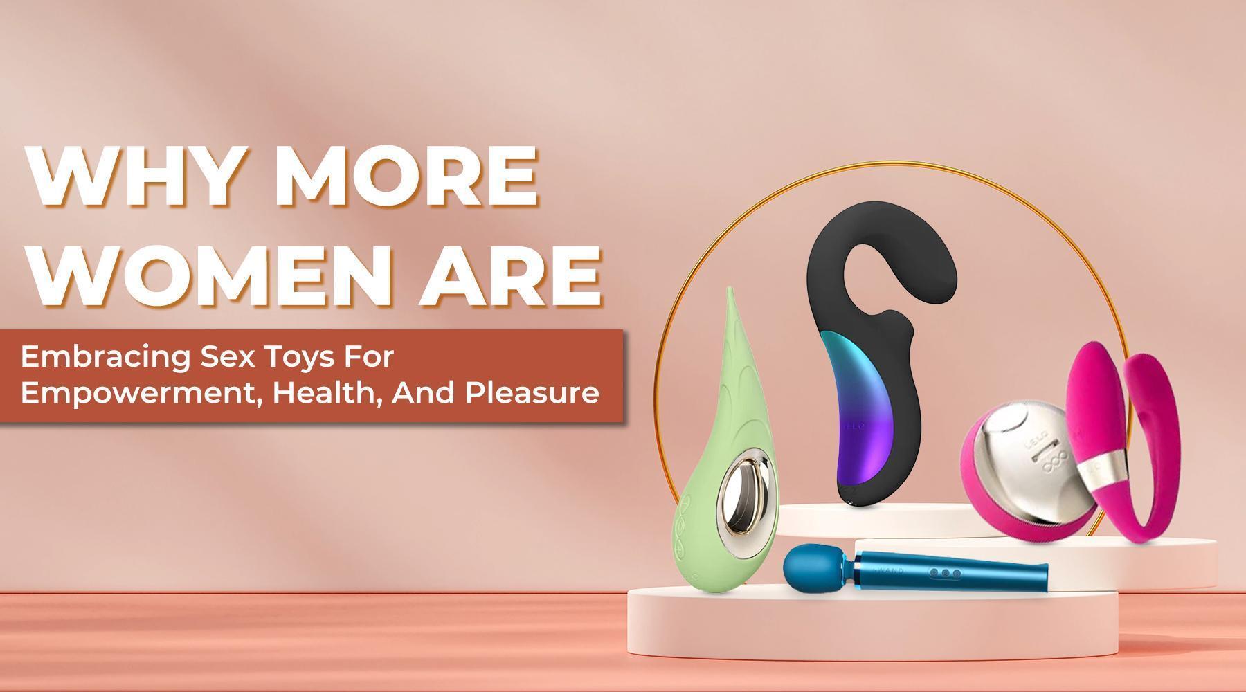 Why More Women Are Embracing Sex Toys for Empowerment, Health, and Ple Why More Women Are Embracing Sex Toys for Empowerment, Health, and Ple