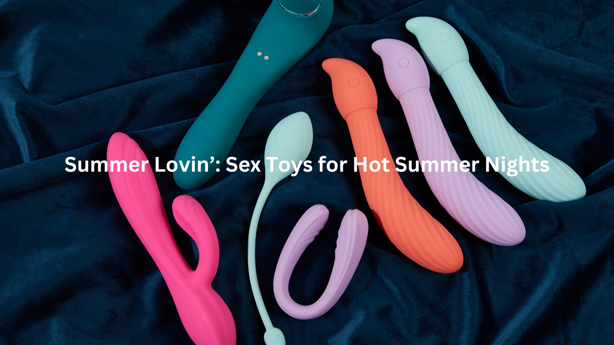 Summer Lovin’: Sex Toys for Hot Summer Nights