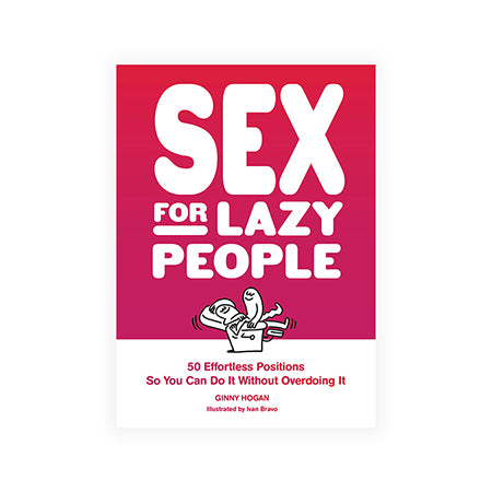 Sex for Lazy People: 50 Effortless Positions So You Can Do It Without Overdoing It